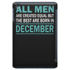 all men are created equal but the best are born in december iPad Mini
