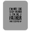 I&rsquo;M not the Step Father I&rsquo;M The Father That STEPPED UP Mousepad