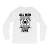 All Men Are Created Equal But Only the Best Are Born In June Long Sleeve Shirts