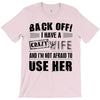 back off i have a crazy wife and i'm not afraid to user her T-Shirt