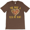 you have a pizza my heart T-Shirt