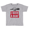 need a beat Toddler T-shirt