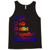 life gets better together Tank Top