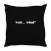 wait what Throw Pillow