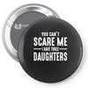 you can't scare me i have three daughters Pin-back button