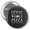 fitness? more like fitness whole pizza inside my mouth Pin-back button