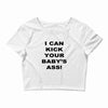 i can kick your babys ass Crop Top
