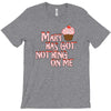 mary has got nothing on me T-Shirt