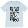 the fight ain't over so the party don't stop T-Shirt