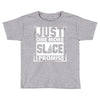 Just One More Slice I Promise Toddler T-shirt