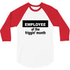 employee of the friggin month 3/4 Sleeve Shirt