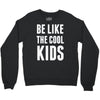 be like the cool kids Crewneck Sweatshirt