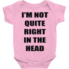 i'm not quite right in the head Baby Onesie