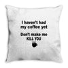 i havent had my coffee yet Throw Pillow