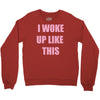 i woke up like this Crewneck Sweatshirt