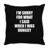 I am Sorry For What I Said When I Was Hungry Throw Pillow