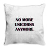 no more unicorns 2 Throw Pillow