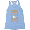 saw dust is man glitter Racerback Tank