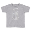 need more sleep (2) Toddler T-shirt