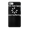 i'm not lazy just buffering iPhone 7 Case
