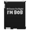 of course i'm right i'm bob iPad 3 and 4 Case