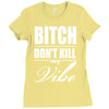 bitch dont kill my vibe Ladies Fitted T-Shirt