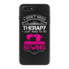 I Don't Need Therapy Just Need Sewing iPhone 7 Plus Case