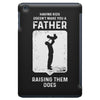 Having Kids Doesn't Make You a Father Raising Them Does iPad Mini