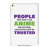 people who don't like anime are not real and should not be trusted iPad Mini 4