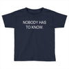 no body has to know Toddler T-shirt