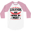 Legends Are Born In May 3/4 Sleeve Shirt