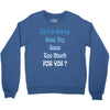 oh i'm sorry was my sass too much Crewneck Sweatshirt