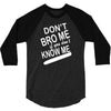 dont know me dont bro me 3/4 Sleeve Shirt