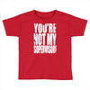 you're not my supervisor Toddler T-shirt
