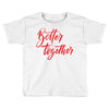 better together 2 Toddler T-shirt