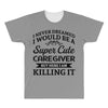 i never dreamed i would be a super cute caregiver but here i am killin All Over Men's T-shirt
