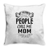 My Favorite People Call Me Mom Throw Pillow