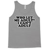who let me adult, i can't adult Tank Top