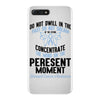 do not dwell in the past do not dream of the future concentrate the mi iPhone 7 Plus Case