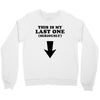 This is My Last One Seriously Crewneck Sweatshirt