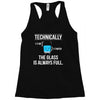 technically, the glass is always full Racerback Tank