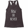 now or never Racerback Tank