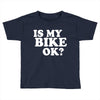 is my bike ok Toddler T-shirt