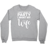 i dont want to party i want my wife Crewneck Sweatshirt