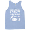 sorry i can't i have plans with my bird Tank Top