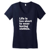 life is too short to wear boring clothes Women's V-Neck T-Shirt