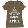 The Best Teachers Are Born in April Ladies Fitted T-Shirt