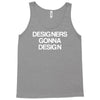 designers gonna design Tank Top