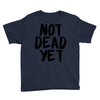 not dead yet Youth Tee