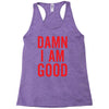 Damn I Am Good Racerback Tank